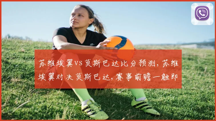 苏维埃翼vs莫斯巴达比分预测,苏维埃翼对决莫斯巴达,赛事前瞻一触即发